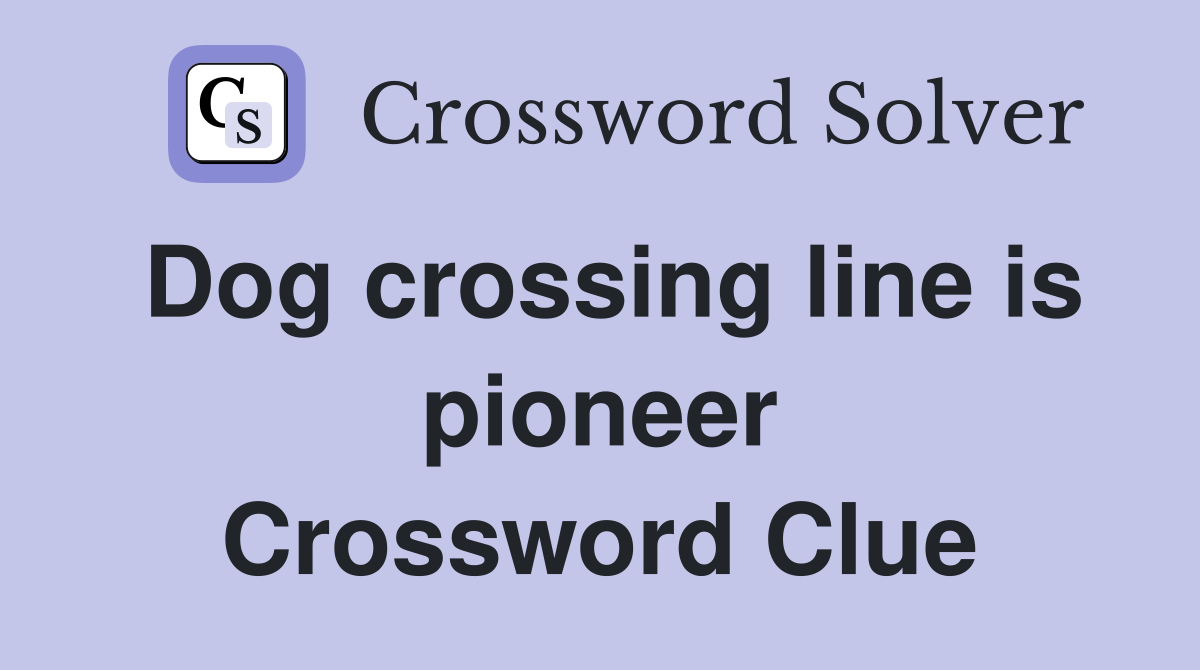 Dog crossing line is pioneer Crossword Clue