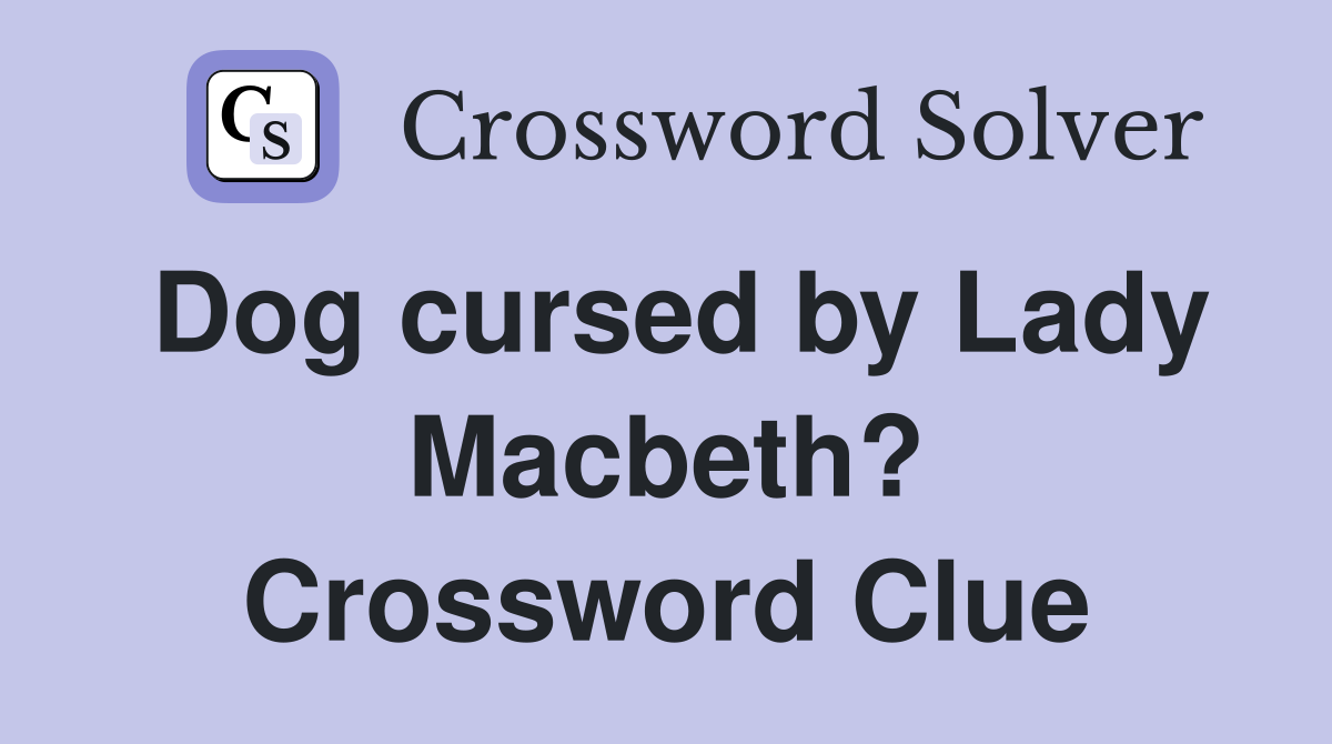 Dog cursed by Lady Macbeth? Crossword Clue