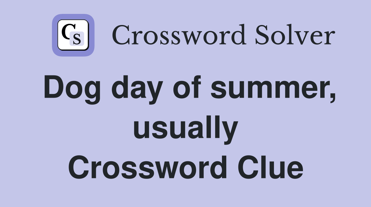 Dog day of summer, usually Crossword Clue