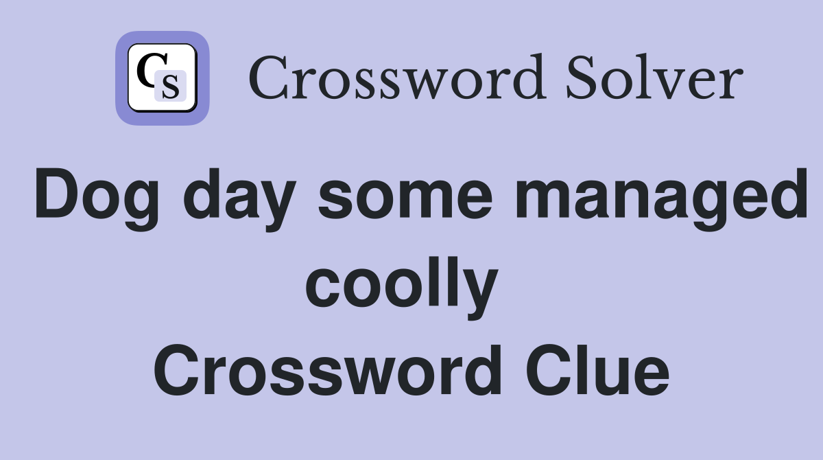 Dog day some managed coolly  Crossword Clue
