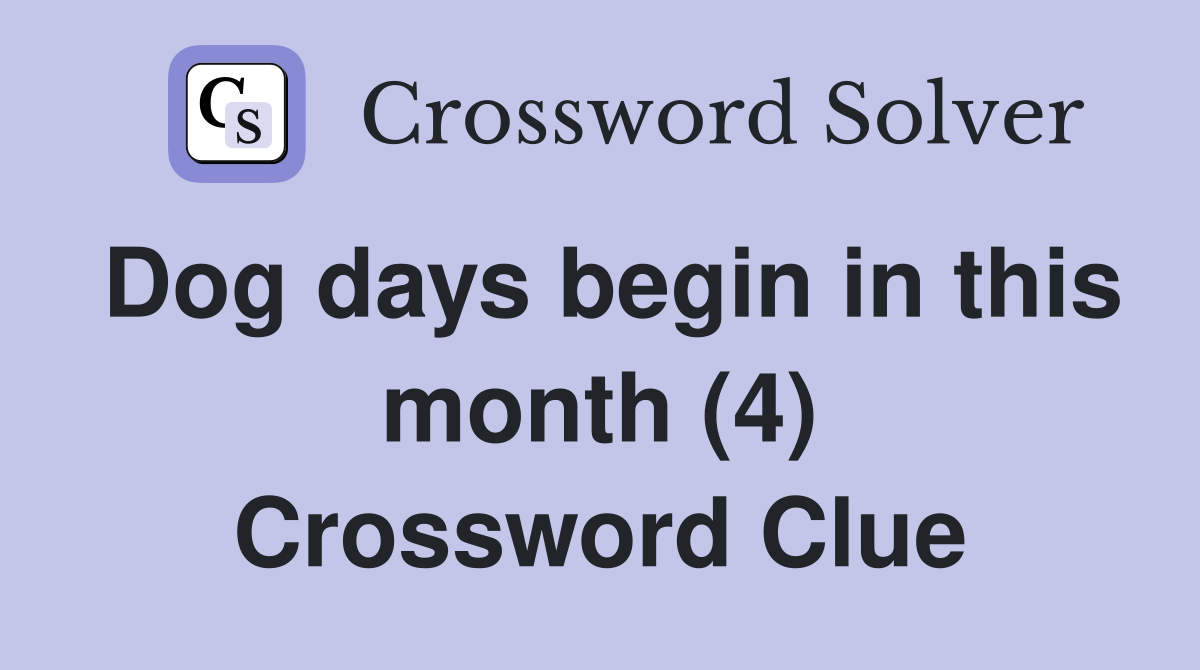 Dog days begin in this month (4) Crossword Clue