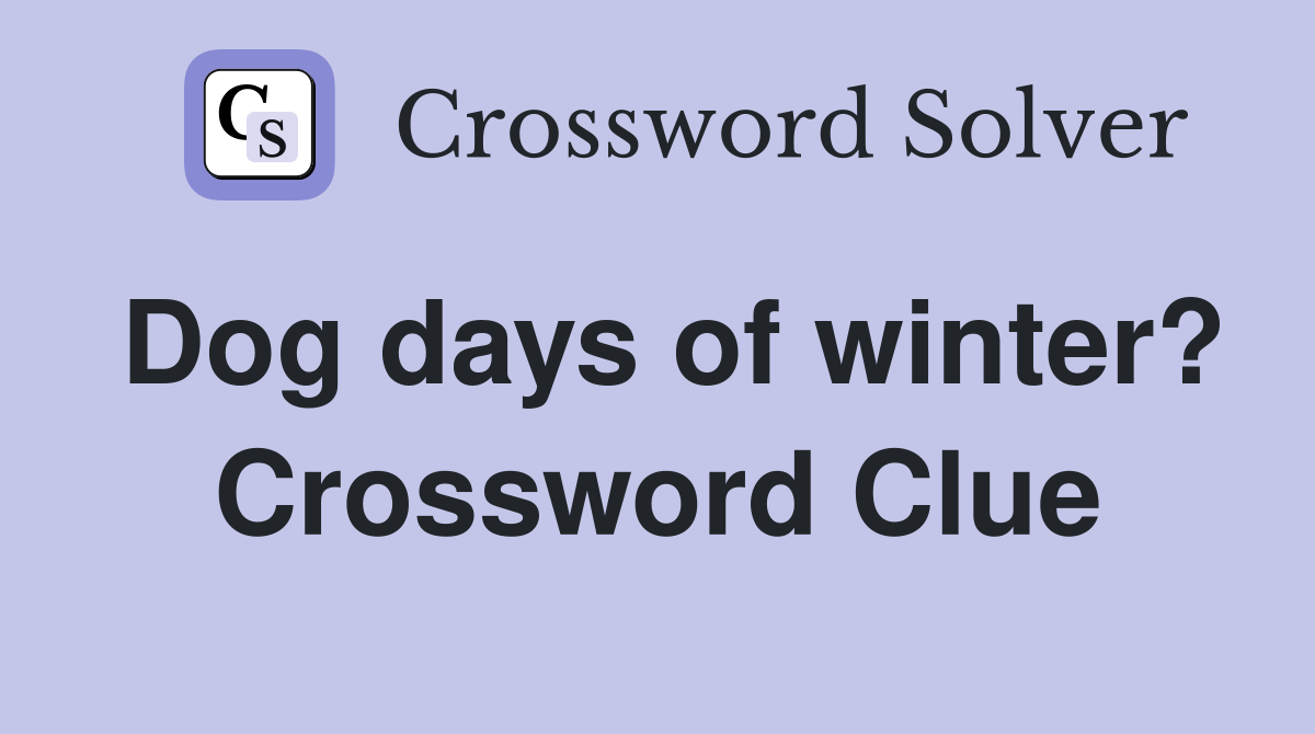 Dog days of winter? Crossword Clue