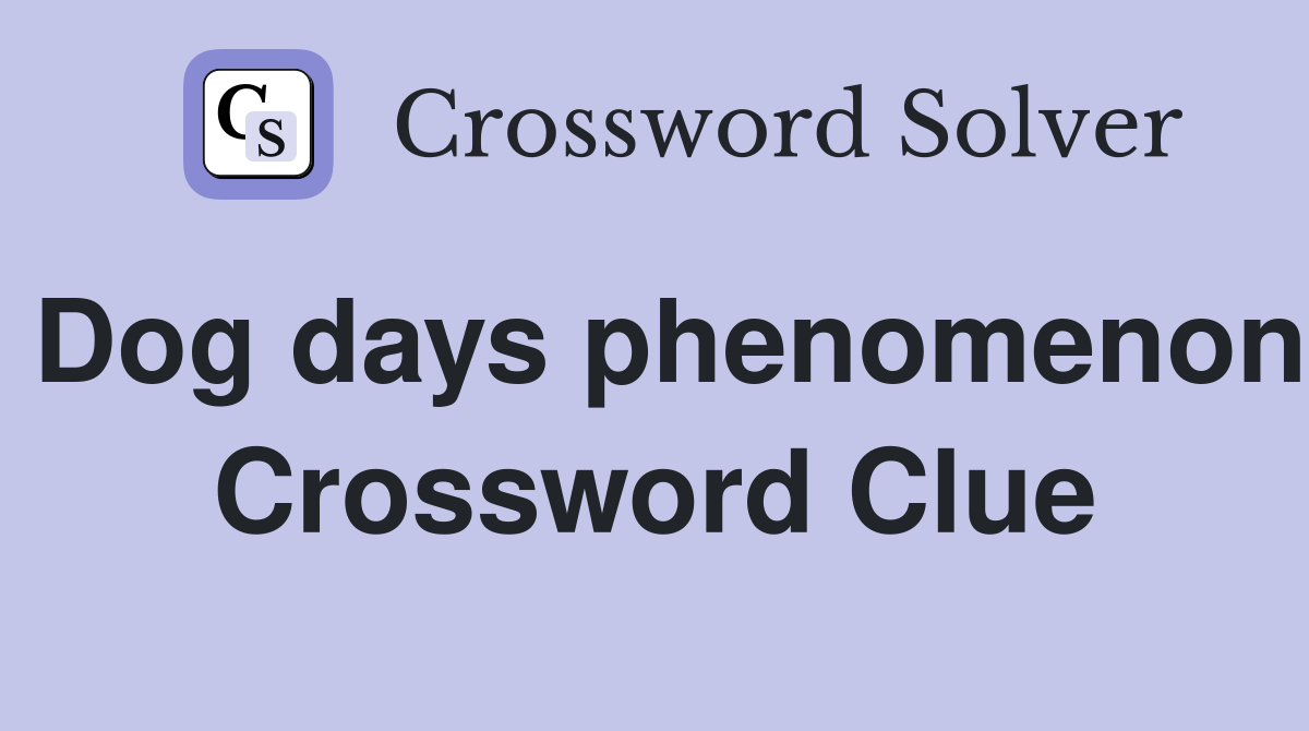 Dog days phenomenon Crossword Clue