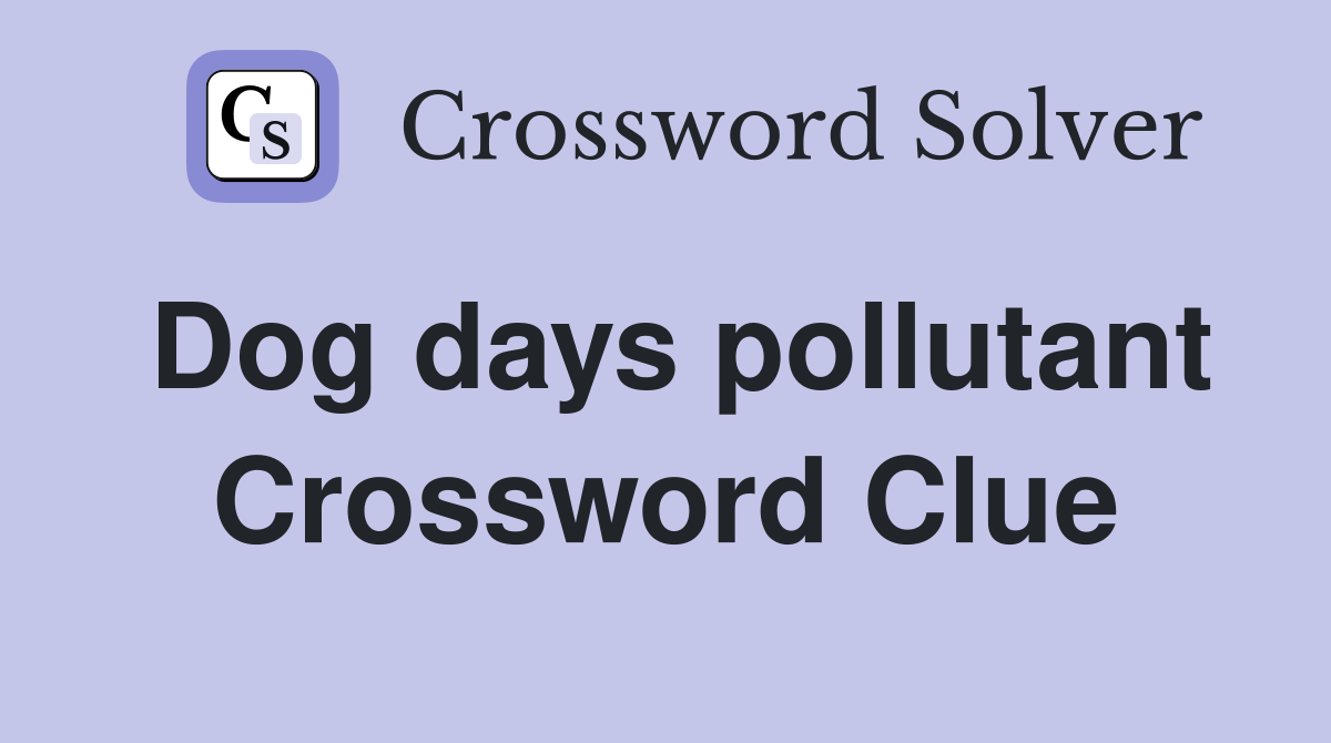 Dog days pollutant Crossword Clue