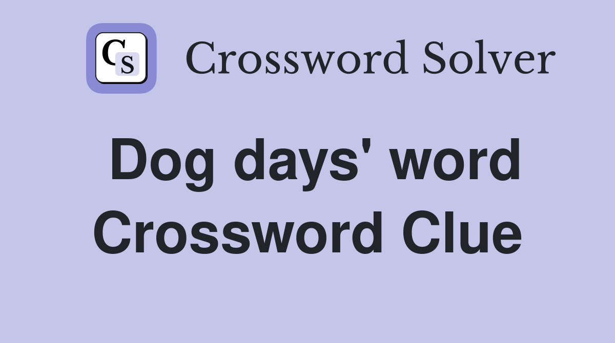 Dog days' word Crossword Clue