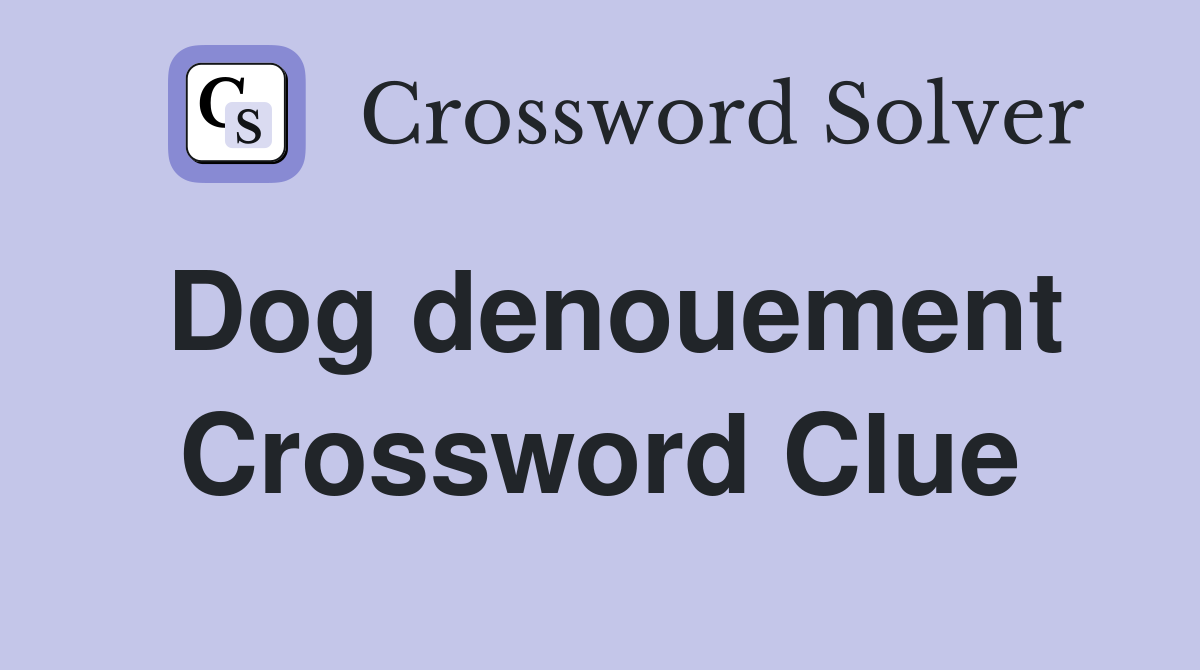 Dog denouement Crossword Clue