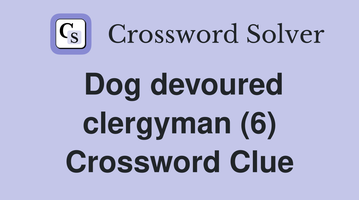 Dog devoured clergyman (6) Crossword Clue