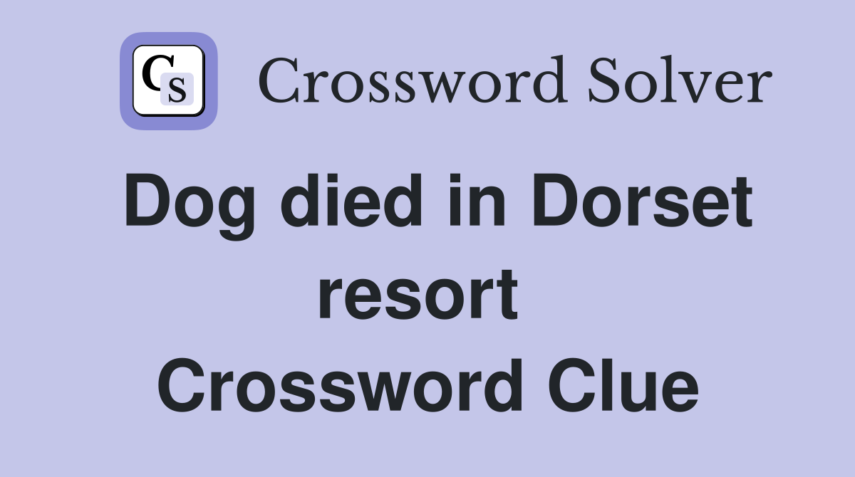 Dog died in Dorset resort  Crossword Clue