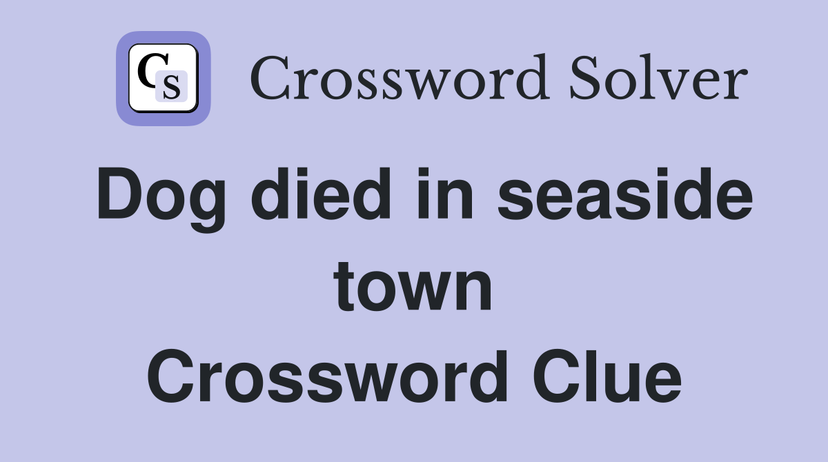 Dog died in seaside town Crossword Clue