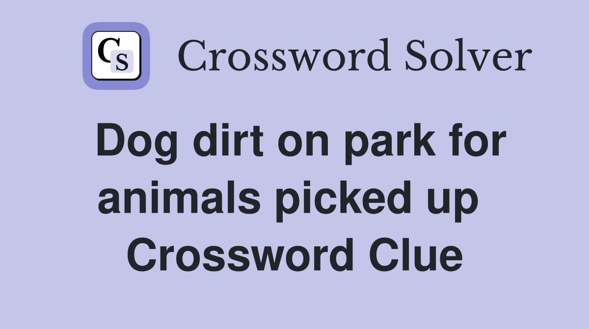 Dog dirt on park for animals picked up  Crossword Clue