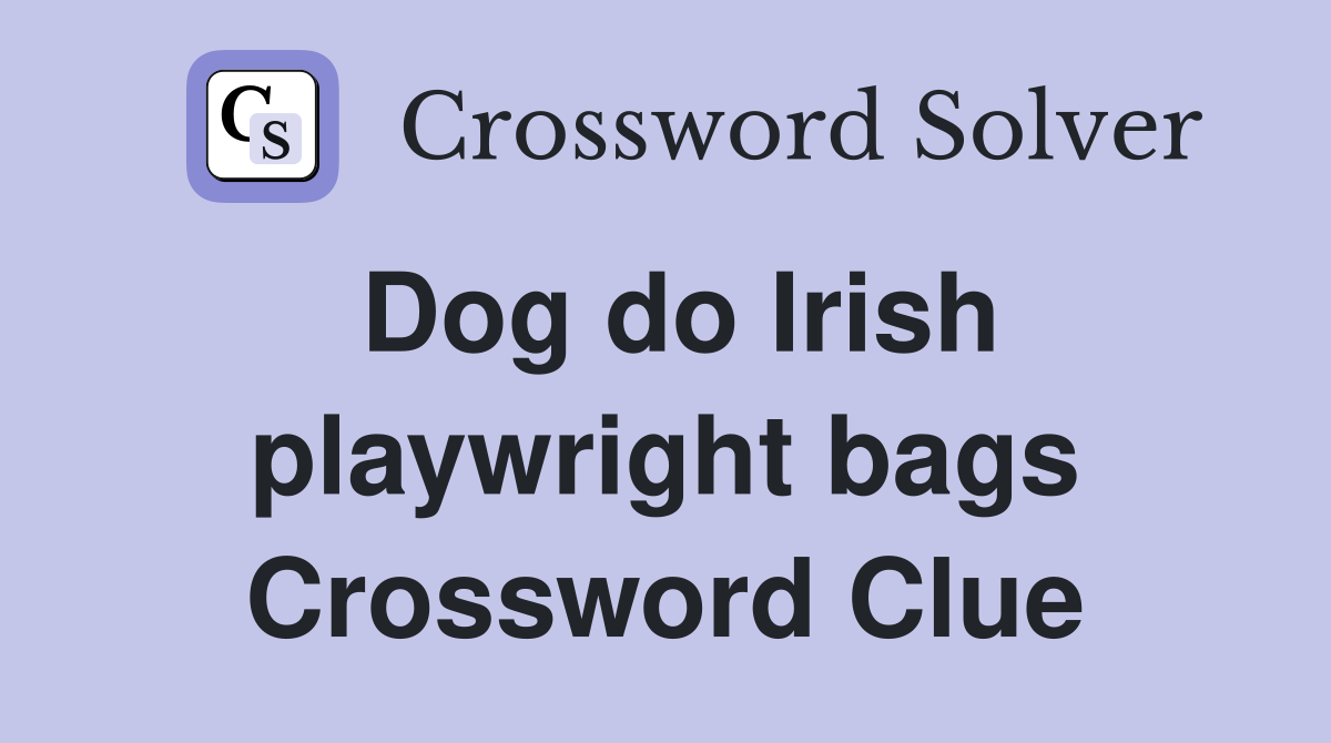 Dog do Irish playwright bags Crossword Clue