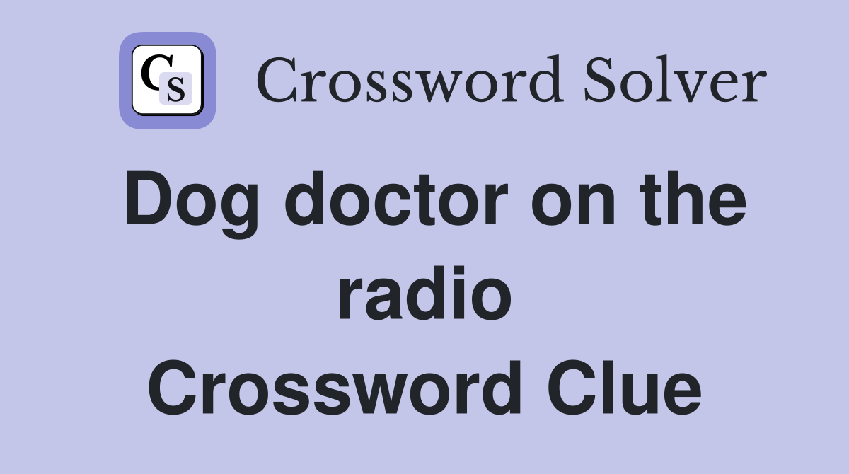 Dog doctor on the radio Crossword Clue