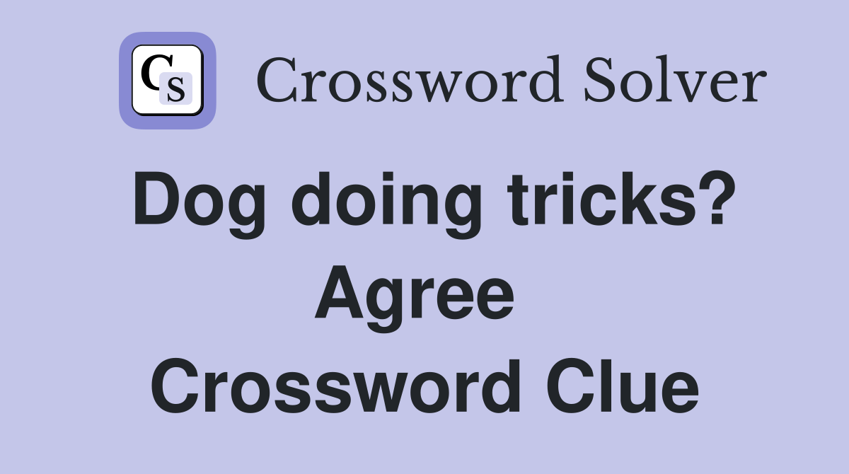 Dog doing tricks? Agree  Crossword Clue