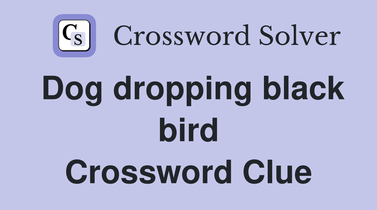 Dog dropping black bird Crossword Clue