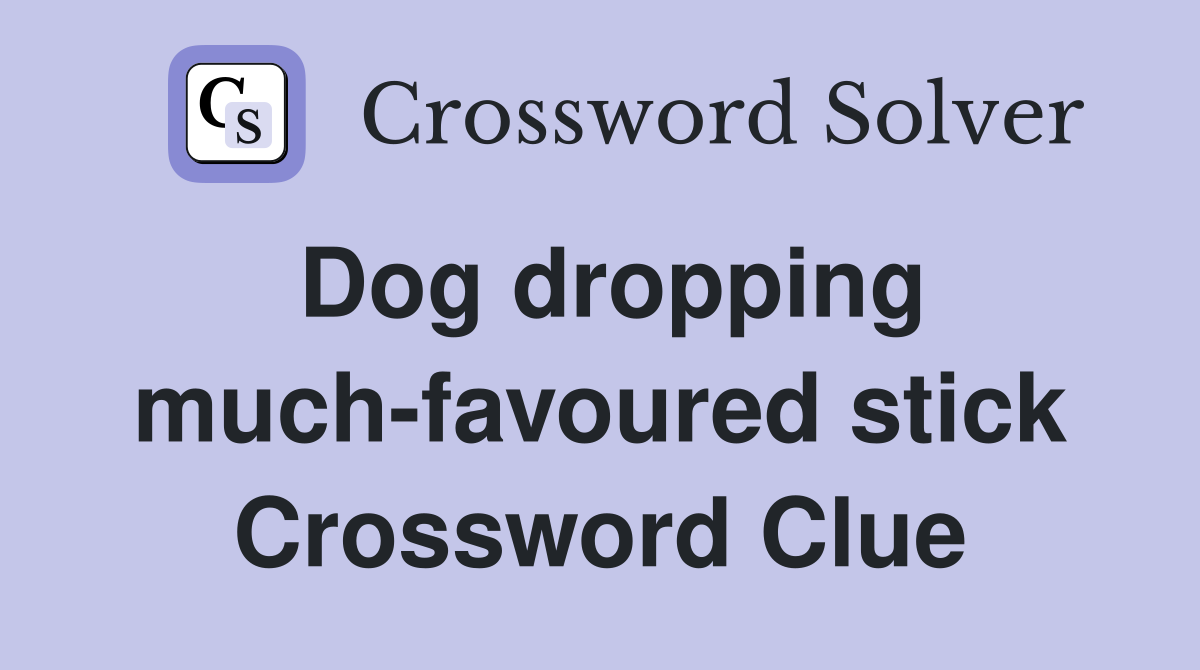 Dog dropping much-favoured stick Crossword Clue