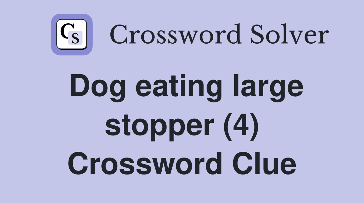 Dog eating large stopper (4) Crossword Clue