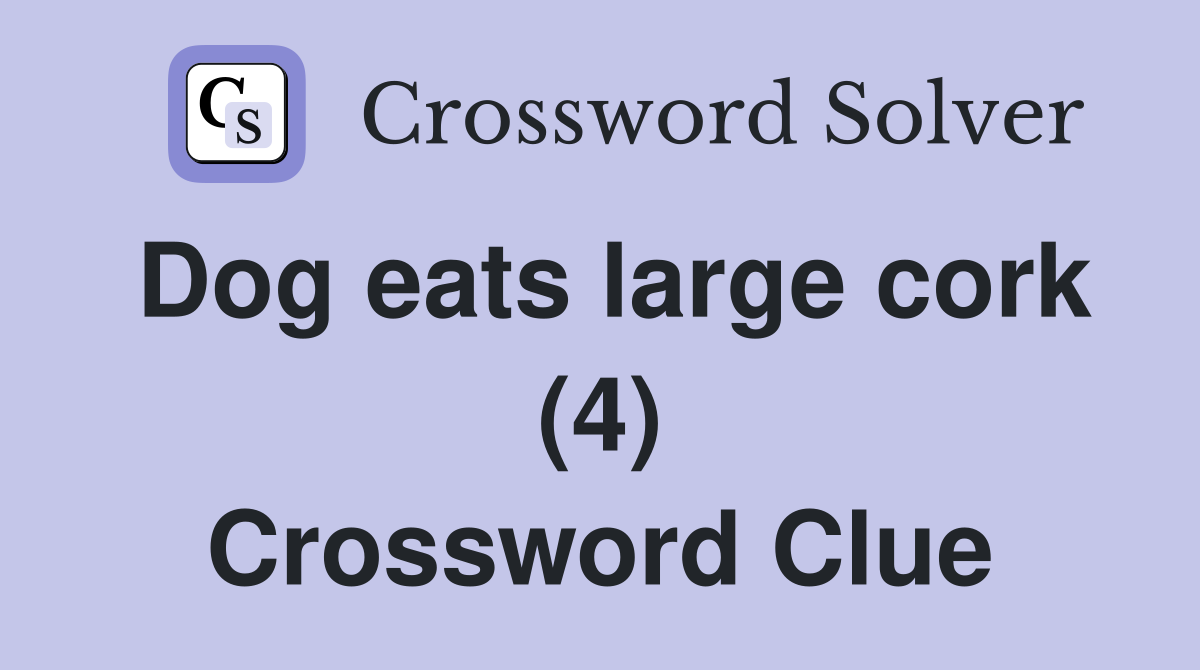 Dog eats large cork (4) Crossword Clue