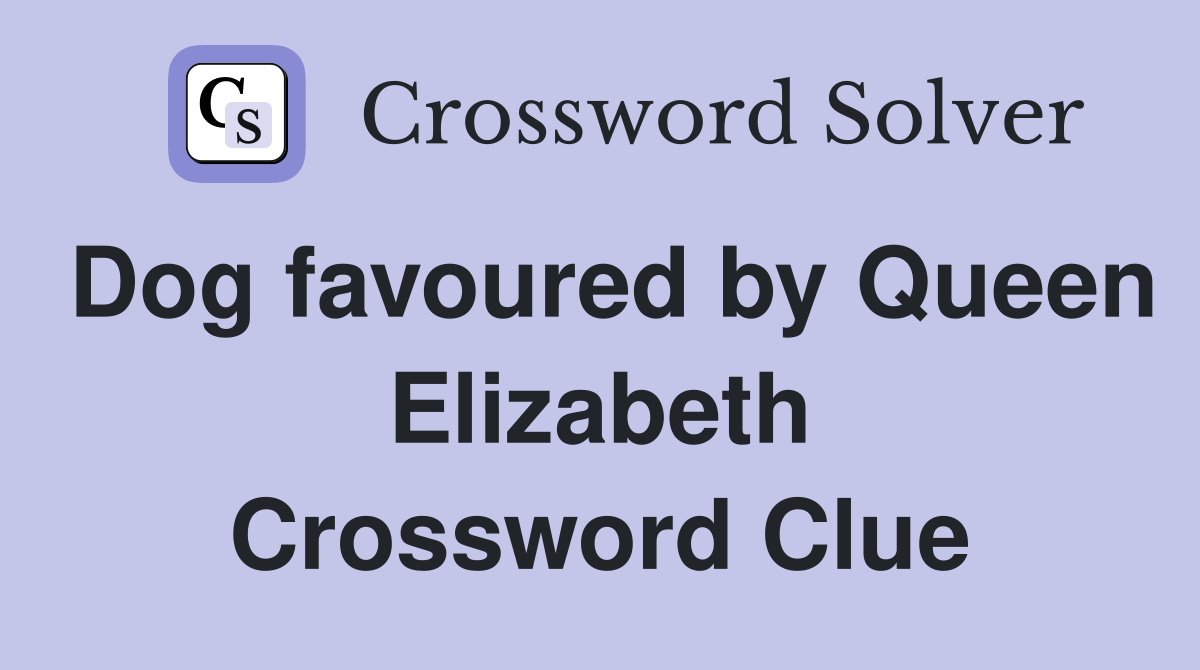 Dog favoured by Queen Elizabeth Crossword Clue