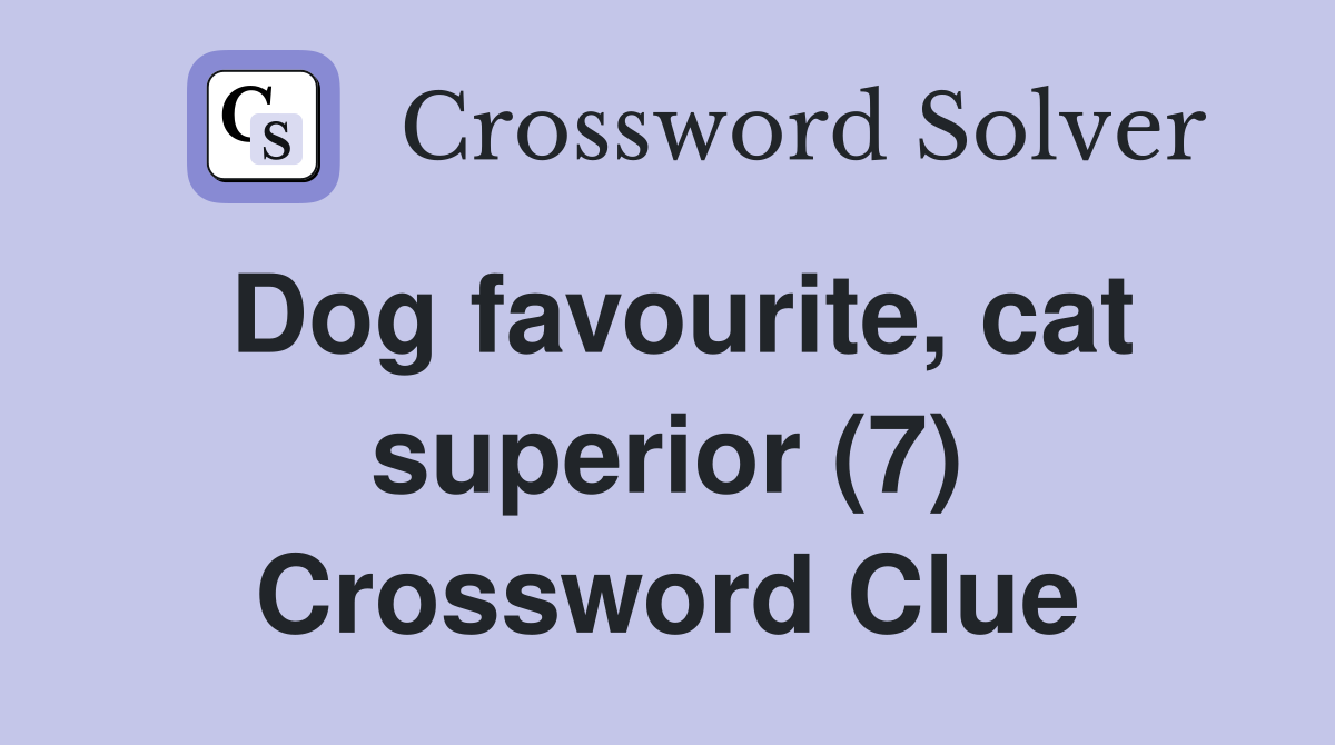 Dog favourite, cat superior (7) Crossword Clue