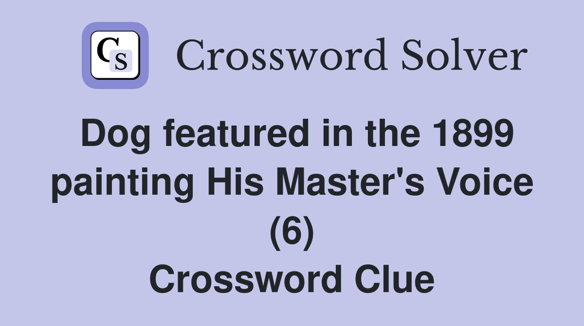 Dog featured in the 1899 painting His Master's Voice (6) Crossword Clue
