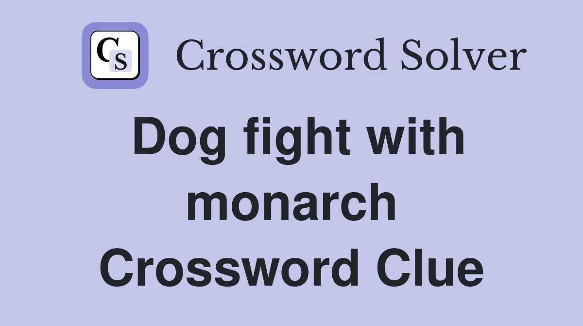 Dog fight with monarch Crossword Clue