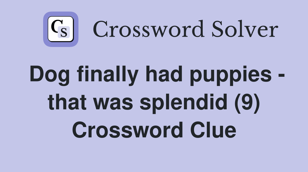 Dog finally had puppies - that was splendid (9) Crossword Clue