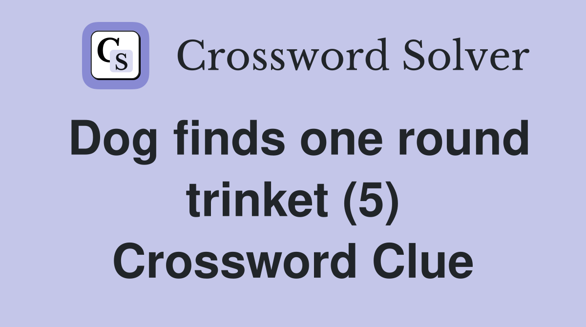 Dog finds one round trinket (5) Crossword Clue