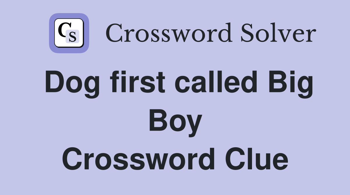 Dog first called Big Boy Crossword Clue