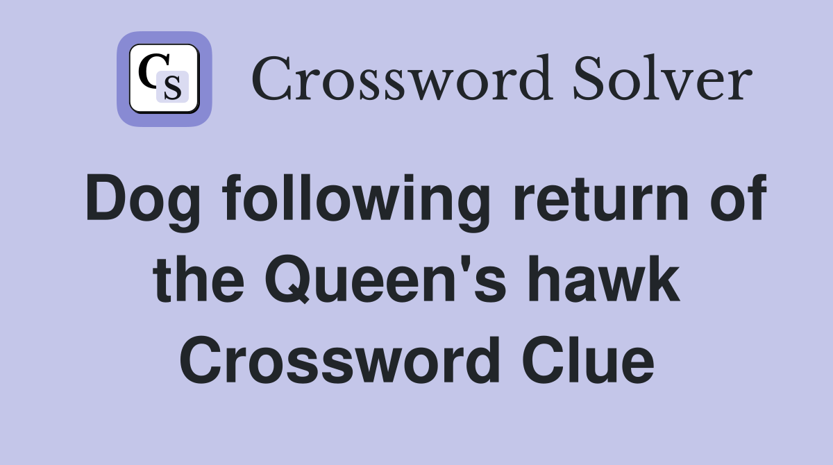Dog following return of the Queen's hawk Crossword Clue