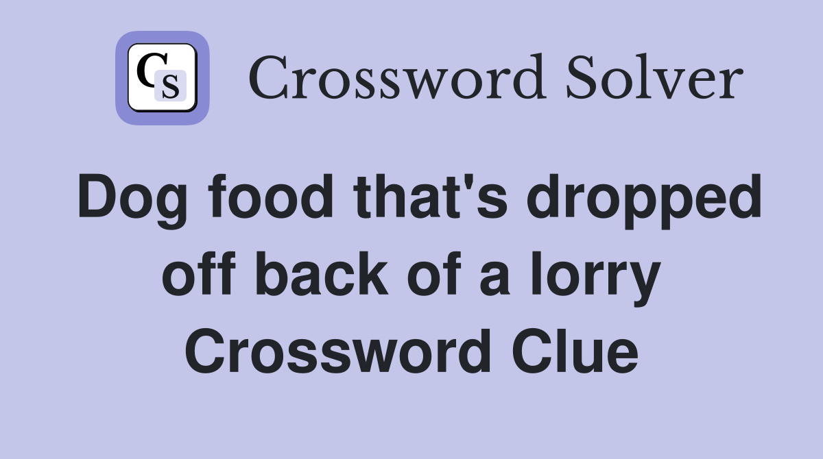 Dog food that's dropped off back of a lorry Crossword Clue