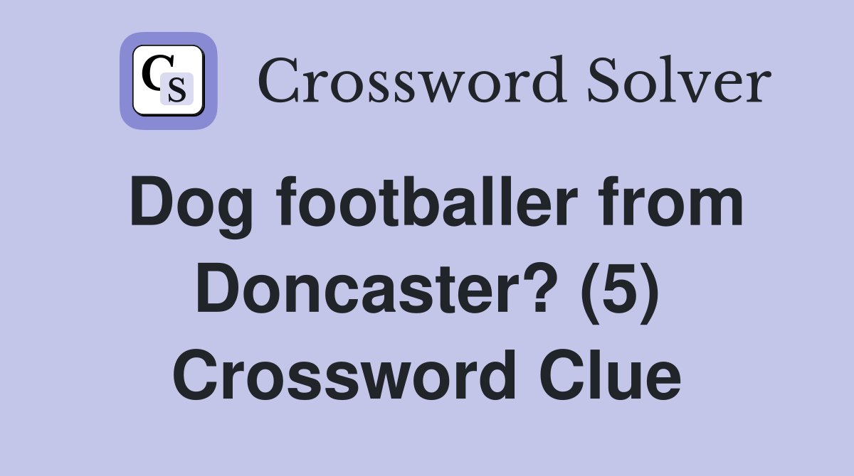 Dog footballer from Doncaster? (5) Crossword Clue