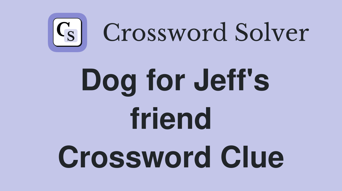Dog for Jeff's friend Crossword Clue