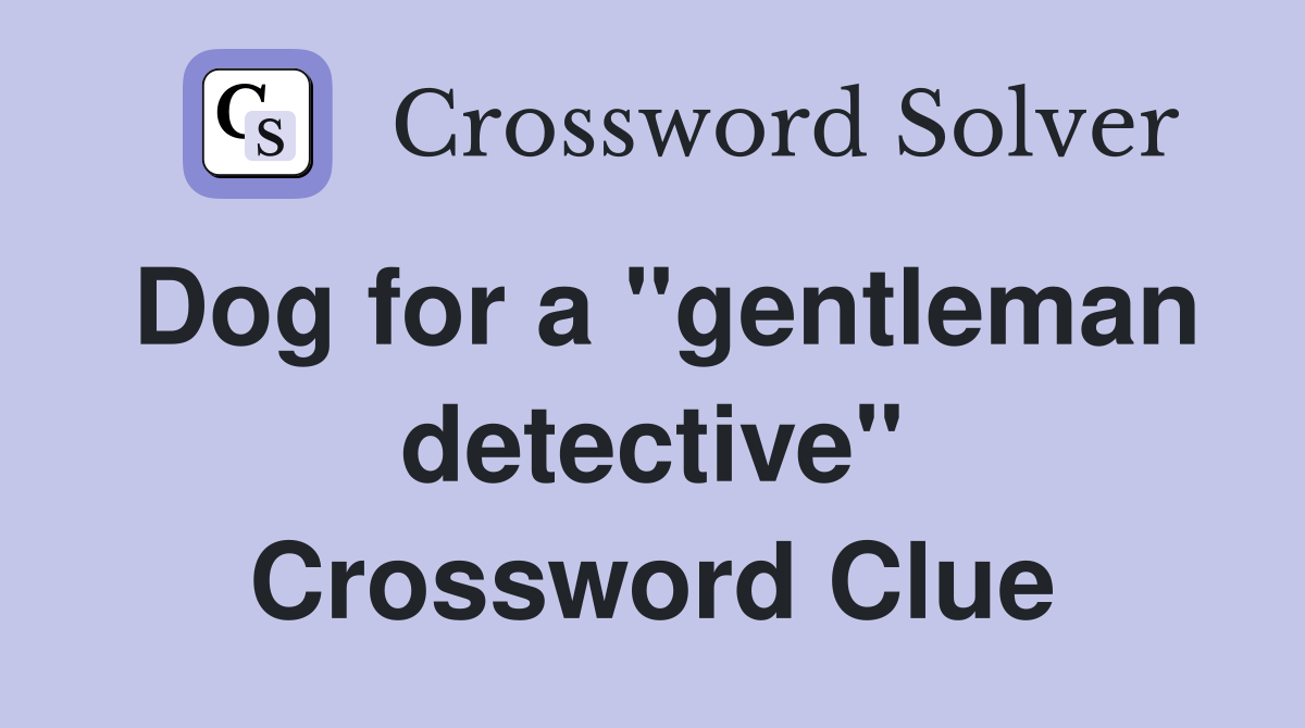 Dog for a "gentleman detective" Crossword Clue