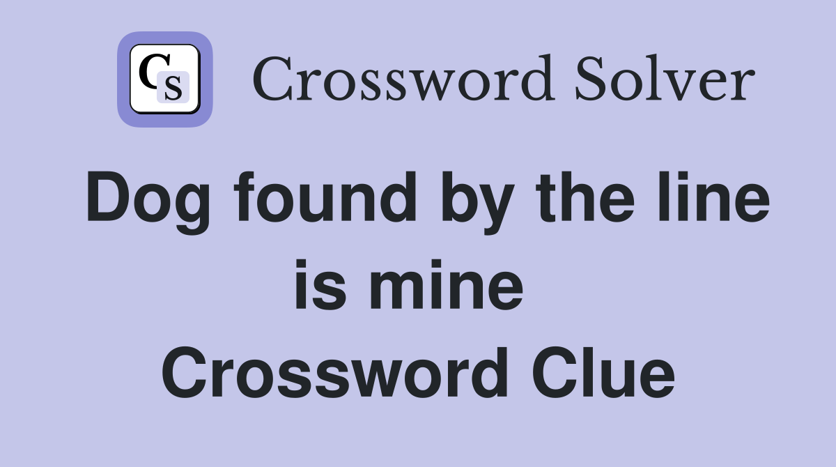 Dog found by the line is mine  Crossword Clue