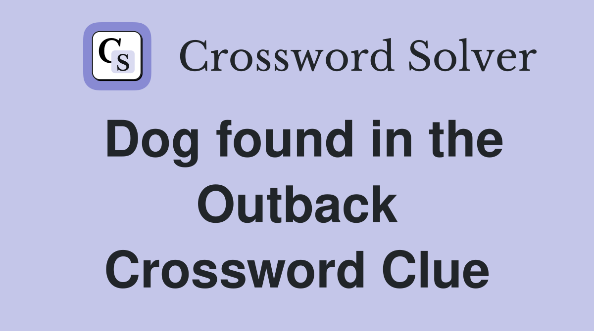 Dog found in the Outback Crossword Clue