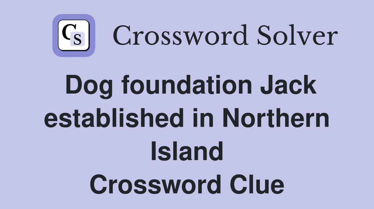 Dog foundation Jack established in Northern Island Crossword Clue