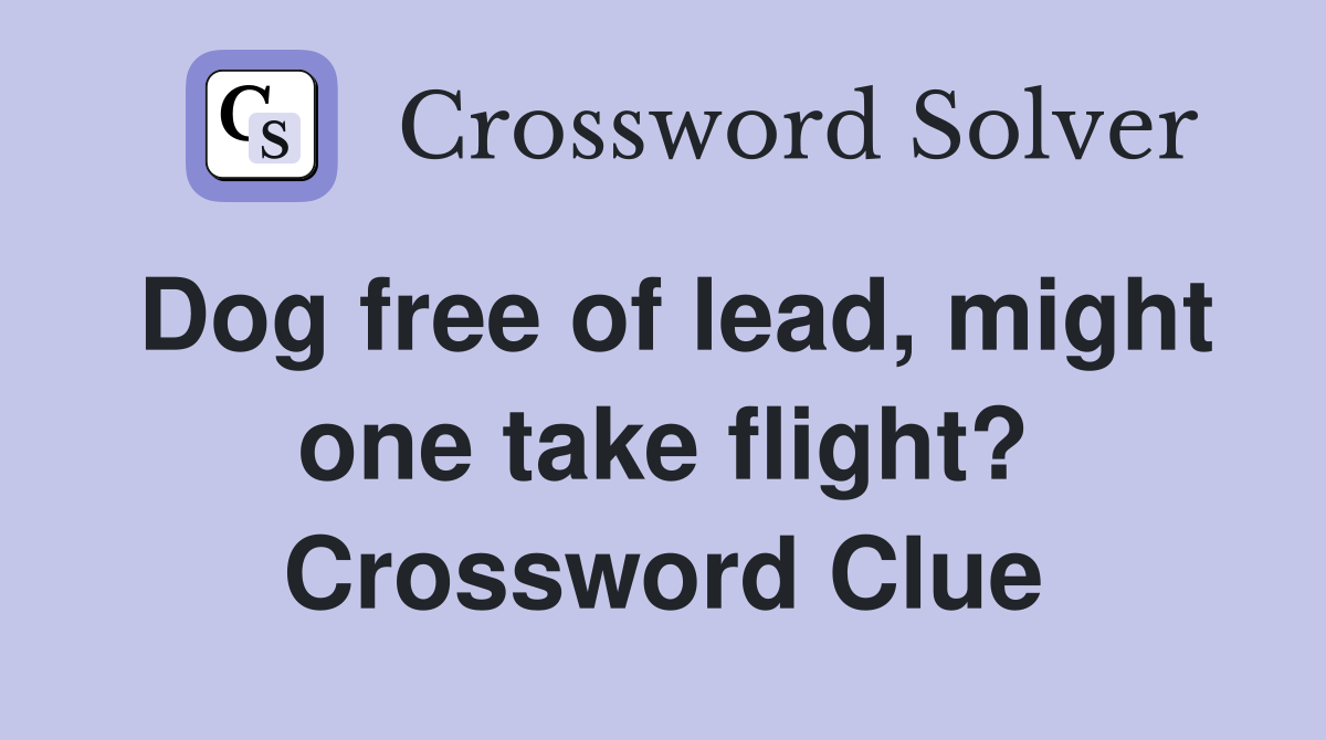 Dog free of lead, might one take flight? Crossword Clue