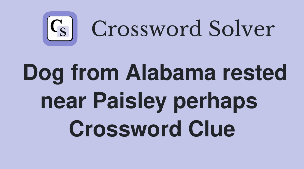 Dog from Alabama rested near Paisley perhaps  Crossword Clue