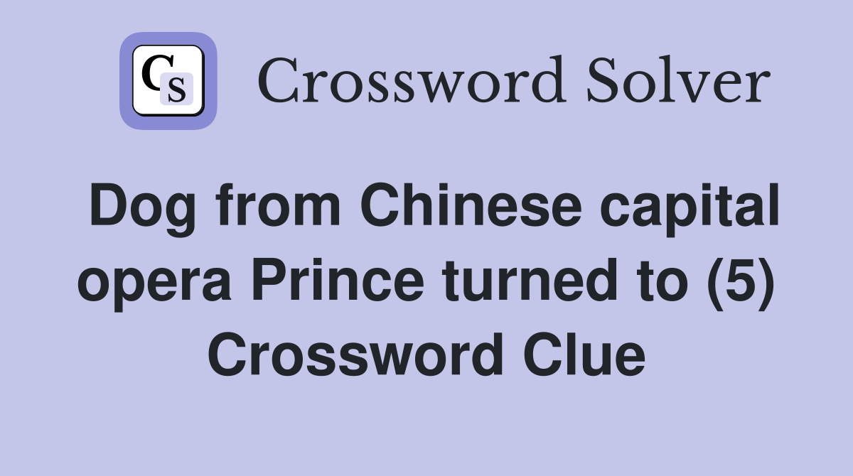 Dog from Chinese capital opera Prince turned to (5) Crossword Clue