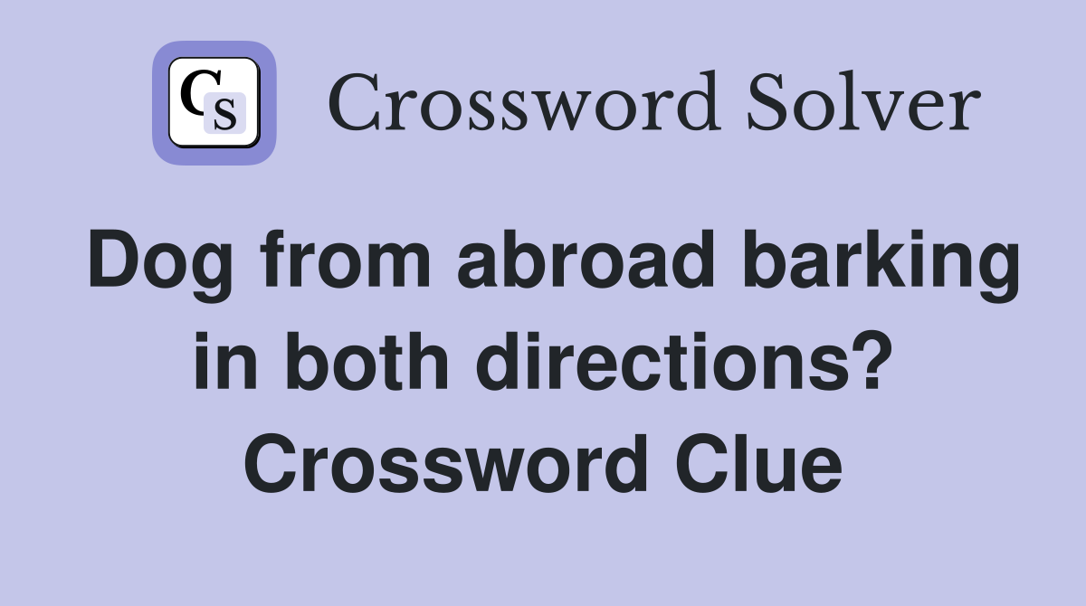 Dog from abroad barking in both directions? Crossword Clue