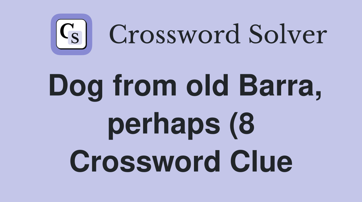 Dog from old Barra perhaps (8) Crossword Clue Answers Crossword Solver Dog from old Barra perhaps (8) Crossword Clue Answers Crossword Solver