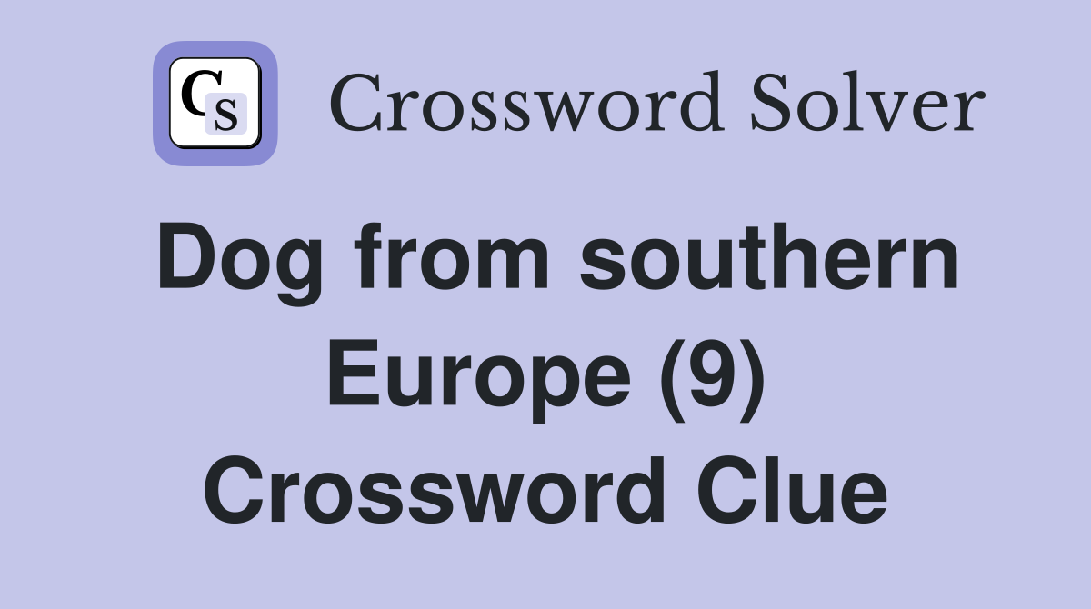 Dog from southern Europe (9) Crossword Clue