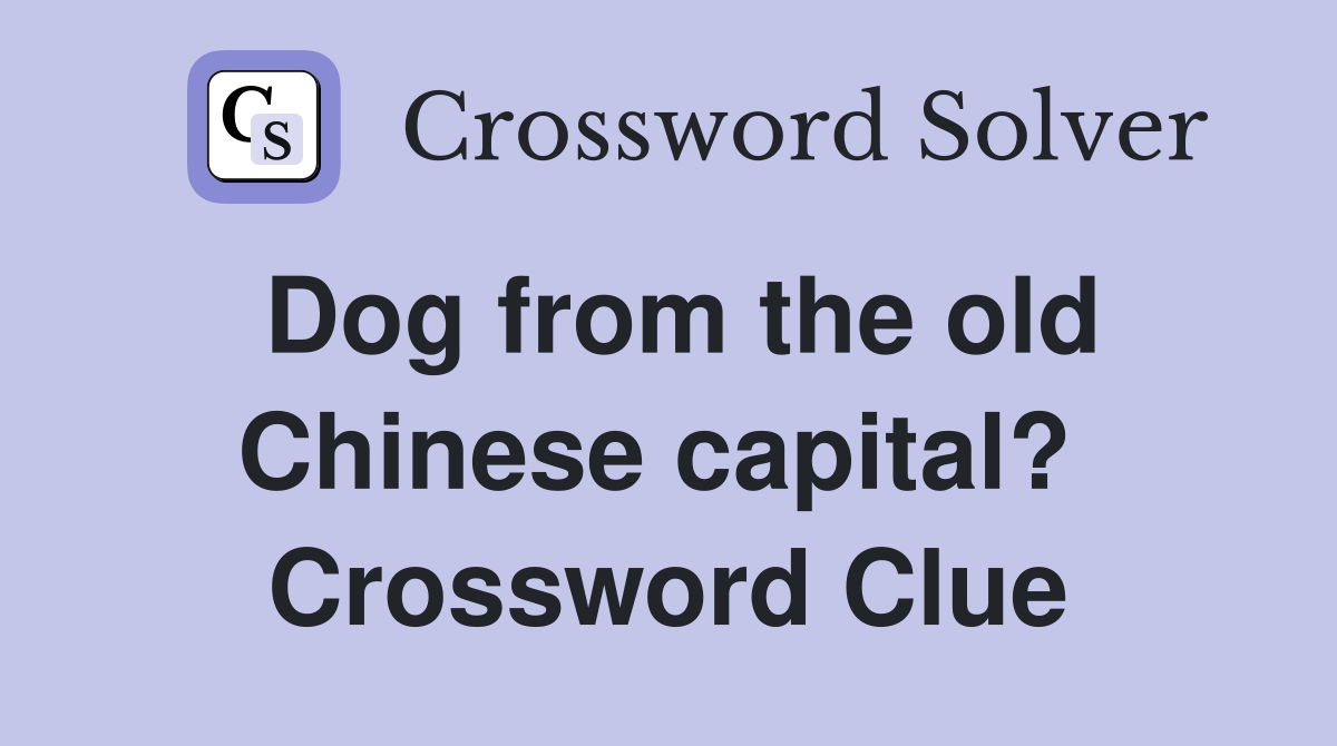 Dog from the old Chinese capital?  Crossword Clue