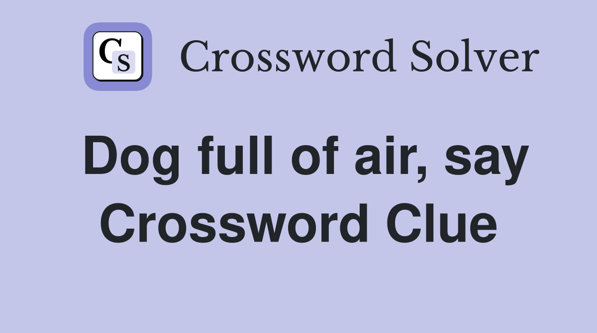 Dog full of air, say Crossword Clue