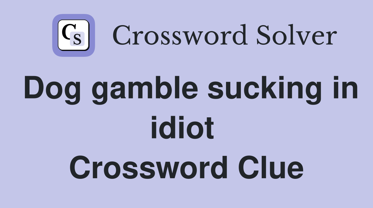 Dog gamble sucking in idiot  Crossword Clue
