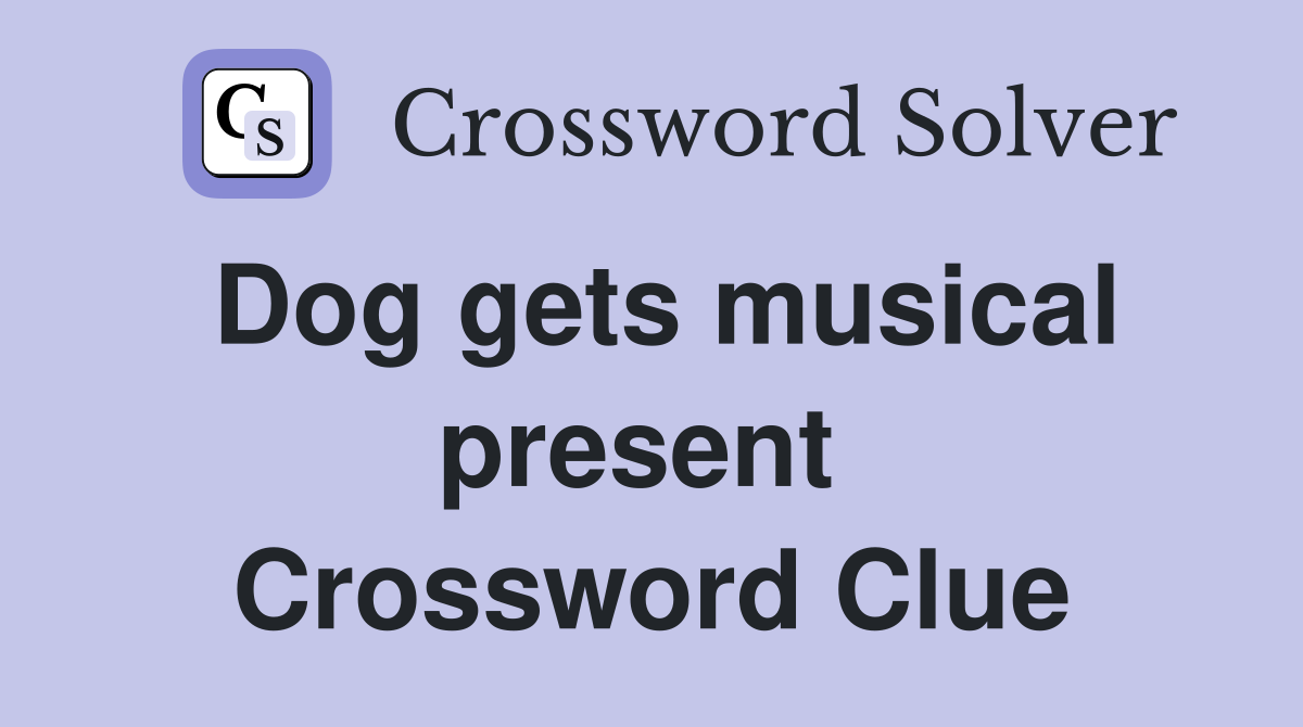 Dog gets musical present  Crossword Clue