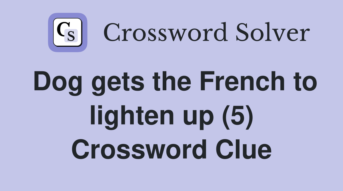 Dog gets the French to lighten up (5) Crossword Clue