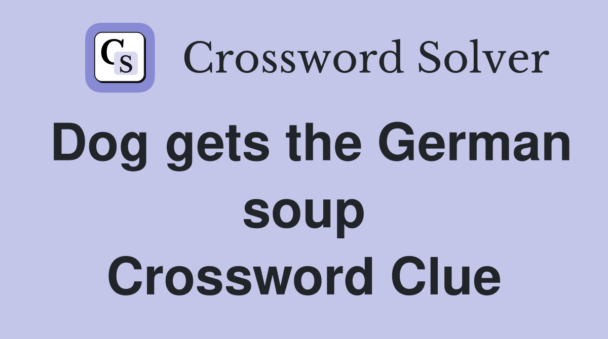 Dog gets the German soup Crossword Clue