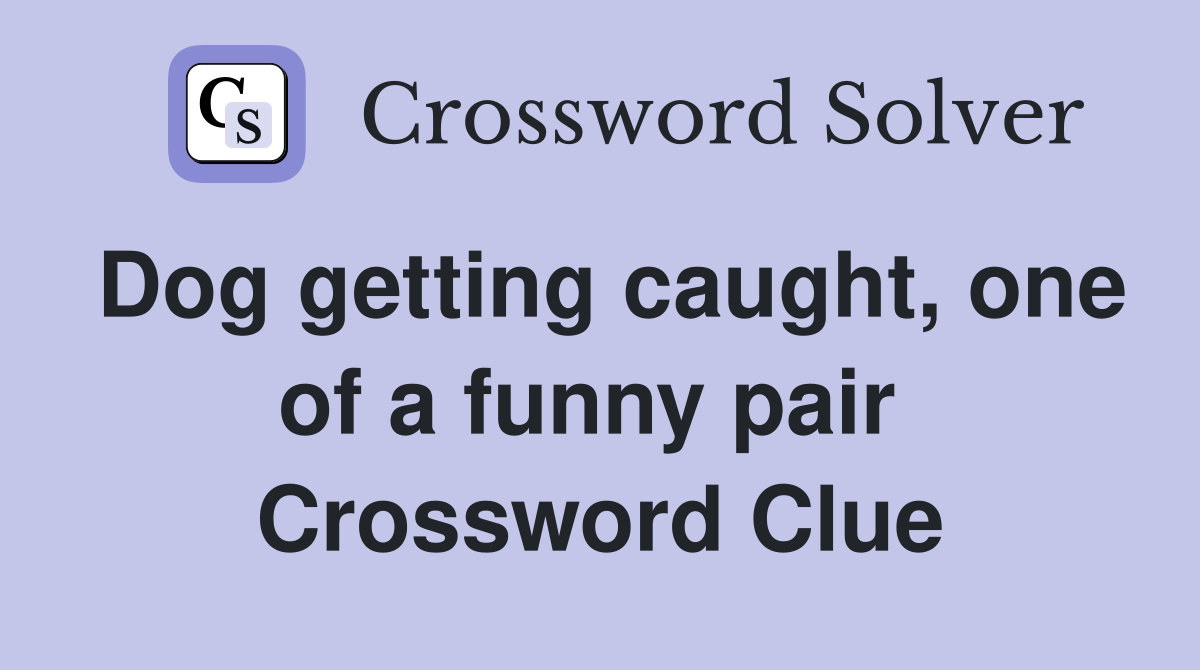 Dog getting caught, one of a funny pair  Crossword Clue