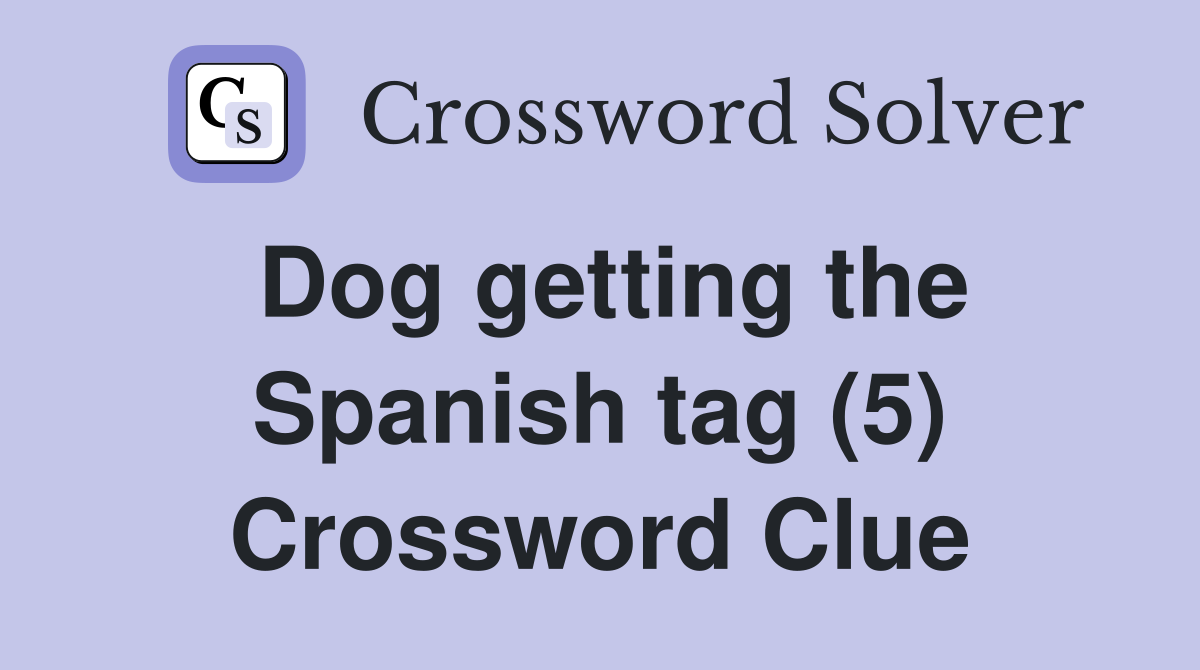 Dog getting the Spanish tag (5) Crossword Clue